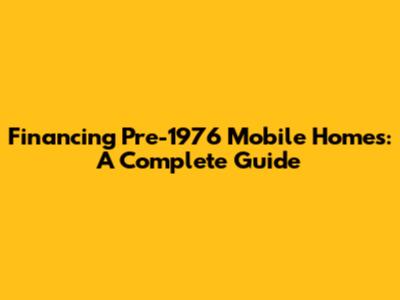 Financing Pre-1976 Mobile Homes: A Complete Guide