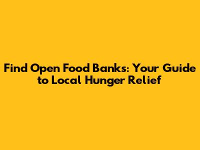 Find Open Food Banks: Your Guide to Local Hunger Relief