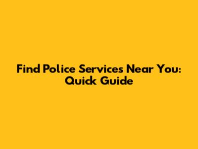 Find Police Services Near You: Quick Guide