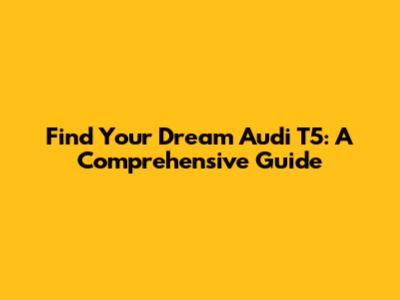 Find Your Dream Audi T5: A Comprehensive Guide