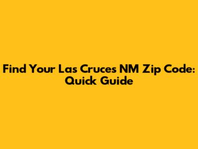 Find Your Las Cruces NM Zip Code: Quick Guide