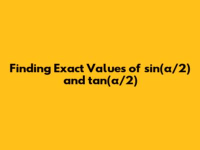 Finding Exact Values of sin(α/2) and tan(α/2)