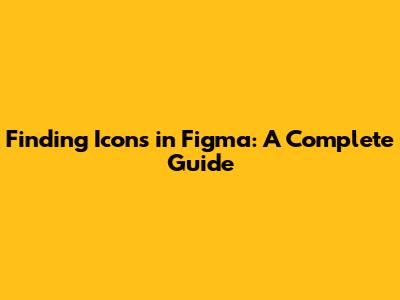Finding Icons in Figma: A Complete Guide