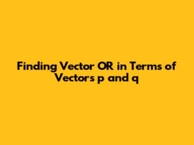 Finding Vector OR in Terms of Vectors p and q