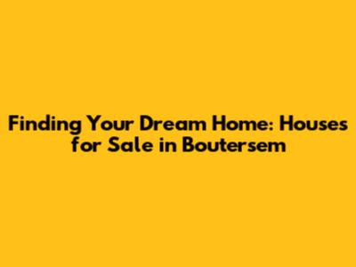 Finding Your Dream Home: Houses for Sale in Boutersem