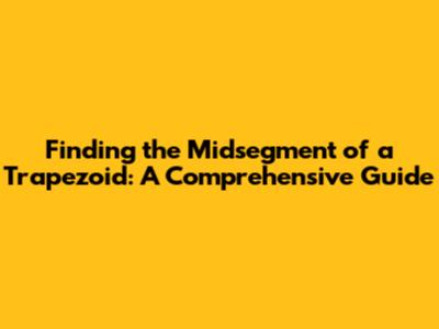 Finding the Midsegment of a Trapezoid: A Comprehensive Guide