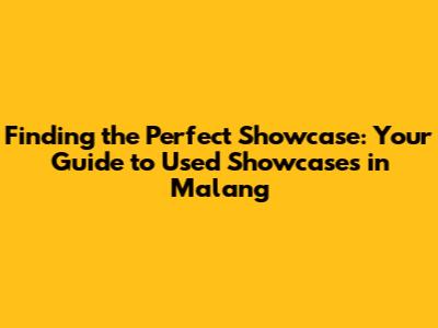 Finding the Perfect Showcase: Your Guide to Used Showcases in Malang