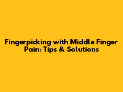 Fingerpicking with Middle Finger Pain: Tips & Solutions