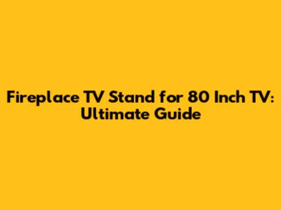 Fireplace TV Stand for 80 Inch TV: Ultimate Guide