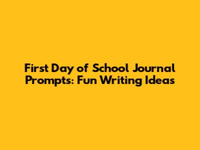 First Day of School Journal Prompts: Fun Writing Ideas