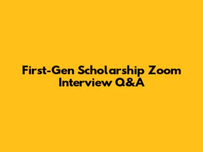 First-Gen Scholarship Zoom Interview Q&A