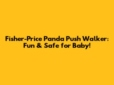 Fisher-Price Panda Push Walker: Fun & Safe for Baby!
