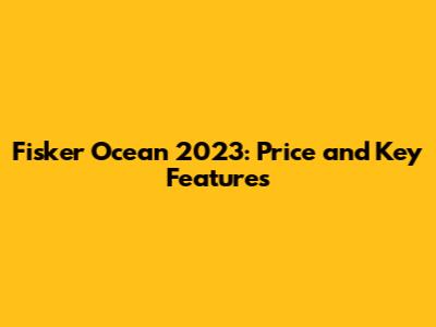 Fisker Ocean 2023: Price and Key Features
