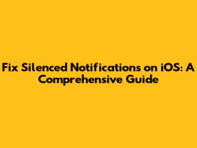 Fix Silenced Notifications on iOS: A Comprehensive Guide