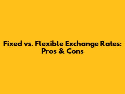 Fixed vs. Flexible Exchange Rates: Pros & Cons