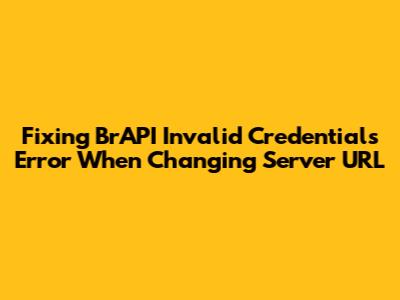 Fixing BrAPI 'Invalid Credentials' Error When Changing Server URL