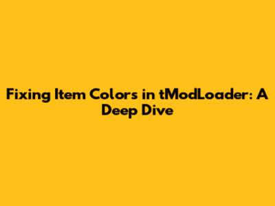 Fixing Item Colors in tModLoader: A Deep Dive