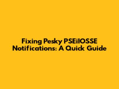 Fixing Pesky PSEiIOSSE Notifications: A Quick Guide