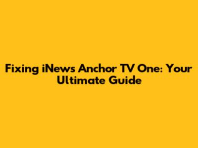 Fixing iNews Anchor TV One: Your Ultimate Guide