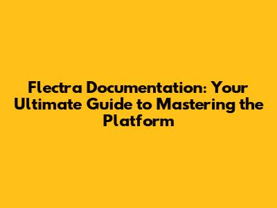Flectra Documentation: Your Ultimate Guide to Mastering the Platform