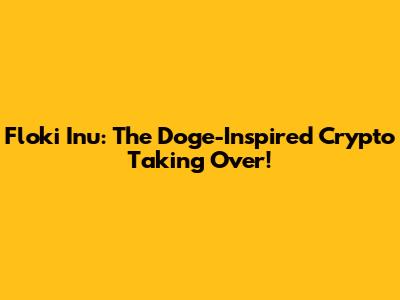 Floki Inu: The Doge-Inspired Crypto Taking Over!