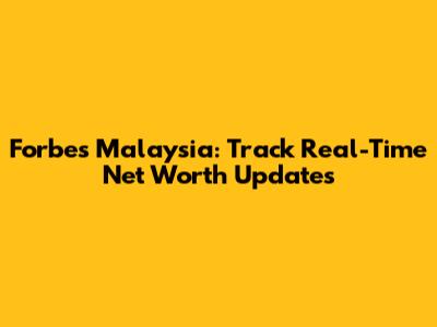 Forbes Malaysia: Track Real-Time Net Worth Updates