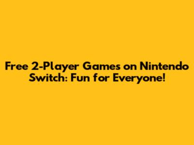 Free 2-Player Games on Nintendo Switch: Fun for Everyone!