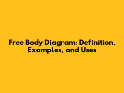 Free Body Diagram: Definition, Examples, and Uses