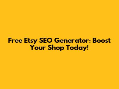 Free Etsy SEO Generator: Boost Your Shop Today!
