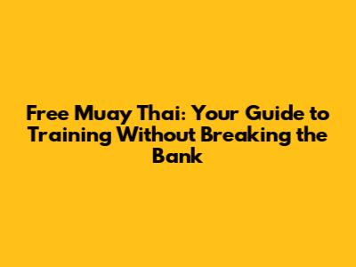 Free Muay Thai: Your Guide to Training Without Breaking the Bank