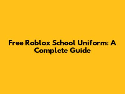 Free Roblox School Uniform: A Complete Guide