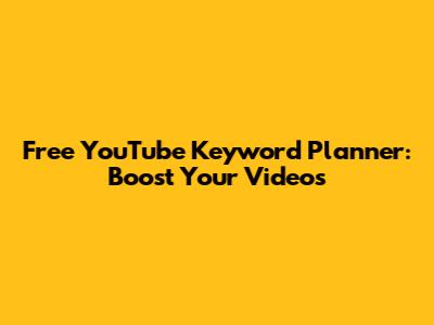 Free YouTube Keyword Planner: Boost Your Videos