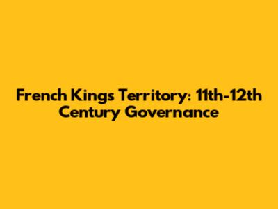 French Kings' Territory: 11th-12th Century Governance