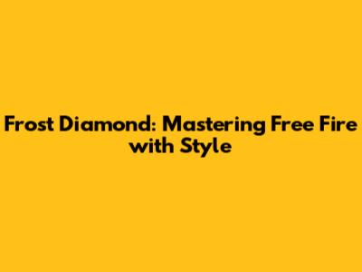 Frost Diamond: Mastering Free Fire with Style