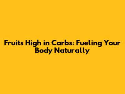 Fruits High in Carbs: Fueling Your Body Naturally