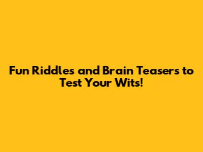 Fun Riddles and Brain Teasers to Test Your Wits!