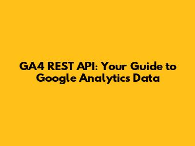 GA4 REST API: Your Guide to Google Analytics Data