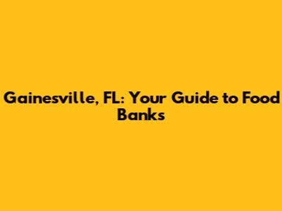 Gainesville, FL: Your Guide to Food Banks