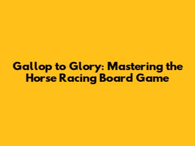Gallop to Glory: Mastering the Horse Racing Board Game