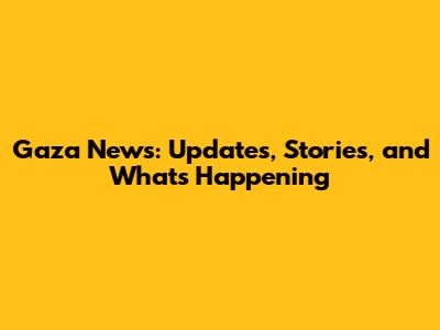 Gaza News: Updates, Stories, and What's Happening