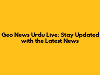 Geo News Urdu Live: Stay Updated with the Latest News