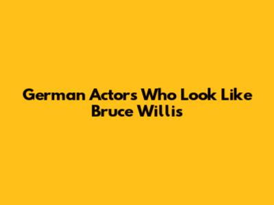 German Actors Who Look Like Bruce Willis