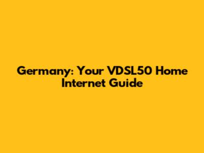 Germany: Your VDSL50 Home Internet Guide