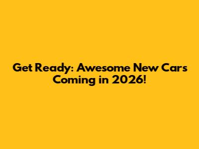 Get Ready: Awesome New Cars Coming in 2026!