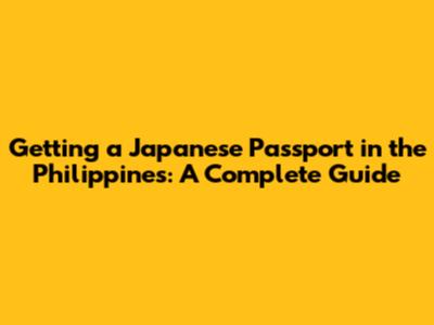Getting a Japanese Passport in the Philippines: A Complete Guide