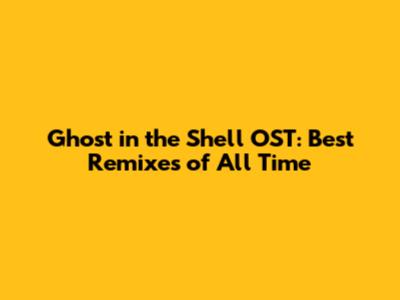 Ghost in the Shell OST: Best Remixes of All Time