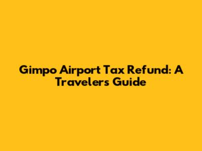Gimpo Airport Tax Refund: A Traveler's Guide