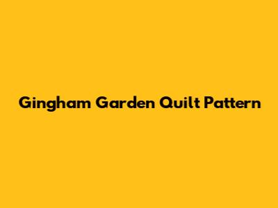 Gingham Garden Quilt Pattern