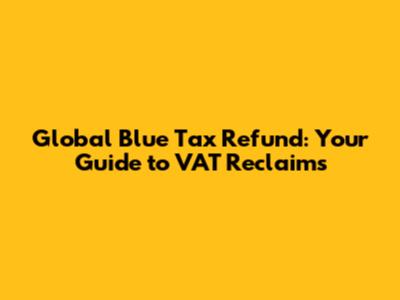 Global Blue Tax Refund: Your Guide to VAT Reclaims