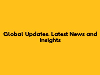 Global Updates: Latest News and Insights
